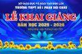 LỄ KHAI GIẢNG ĐẶC BIỆT NĂM HỌC 2025-2026